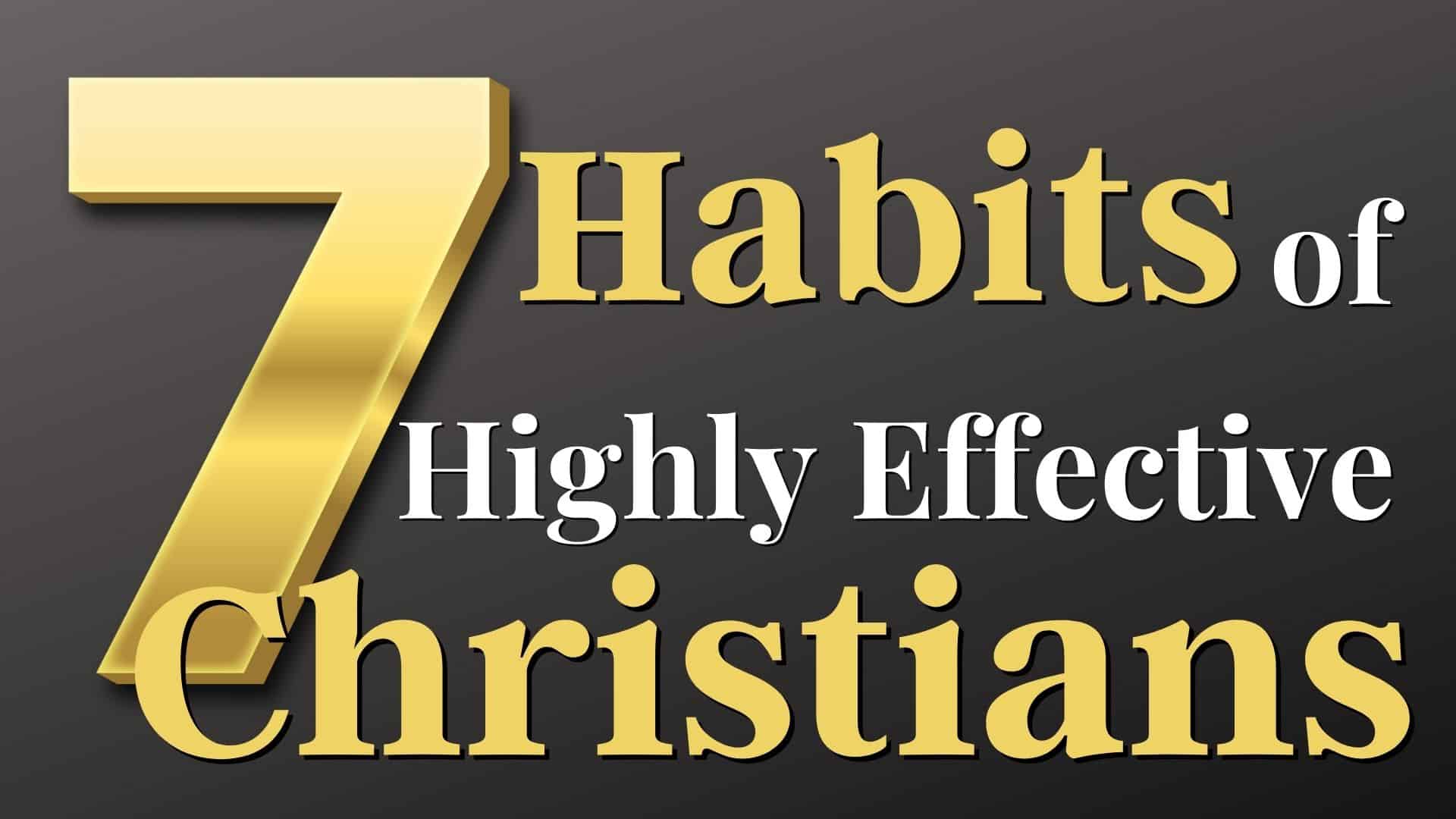 7 Habits Of Highly Effective Christians - Maps Of Faith